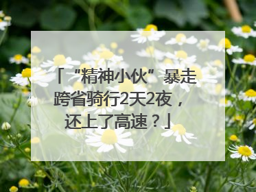 “精神小伙”暴走跨省骑行2天2夜，还上了高速？