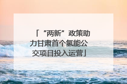 “两新”政策助力甘肃首个氢能公交项目投入运营