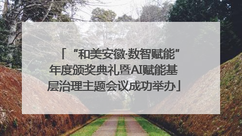 “和美安徽·数智赋能”年度颁奖典礼暨AI赋能基层治理主题会议成功举办