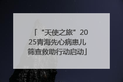 “天使之旅”2025青海先心病患儿筛查救助行动启动