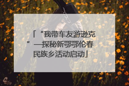 “我带车友游逊克”—探秘新鄂鄂伦春民族乡活动启动