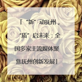 “新”动抚州，“质”启未来：全国多家主流媒体聚焦抚州创新发展