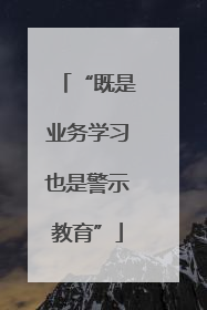 “既是业务学习也是警示教育”