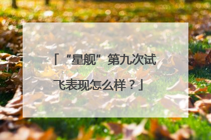 “星舰”第九次试飞表现怎么样？