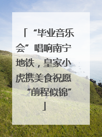 “毕业音乐会”唱响南宁地铁，皇家小虎携美食祝愿“前程似锦”