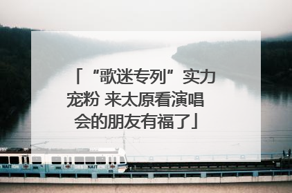 “歌迷专列”实力宠粉 来太原看演唱会的朋友有福了