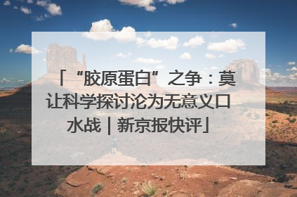 “胶原蛋白”之争：莫让科学探讨沦为无意义口水战｜新京报快评
