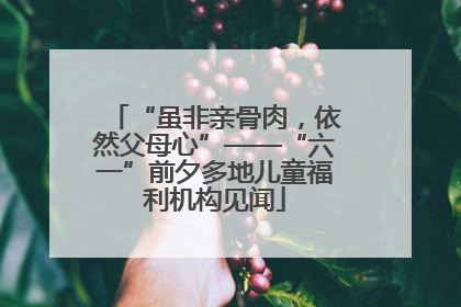 “虽非亲骨肉，依然父母心”——“六一”前夕多地儿童福利机构见闻