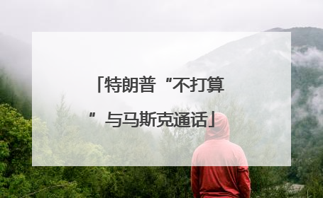特朗普“不打算”与马斯克通话