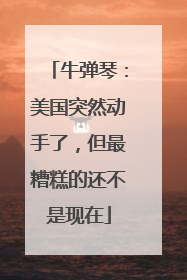 牛弹琴：美国突然动手了，但最糟糕的还不是现在
