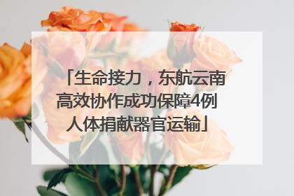 生命接力，东航云南高效协作成功保障4例人体捐献器官运输