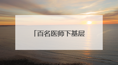 百名医师下基层 “医”路同行护健康——商南县医院“百名医师下基层”工作纪实