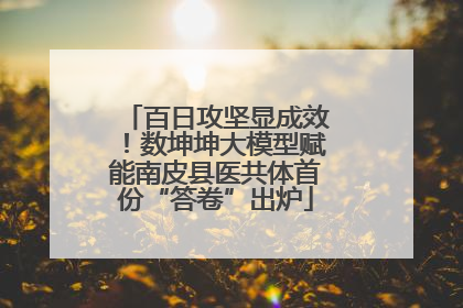 百日攻坚显成效！数坤坤大模型赋能南皮县医共体首份“答卷”出炉