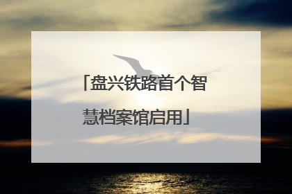 盘兴铁路首个智慧档案馆启用