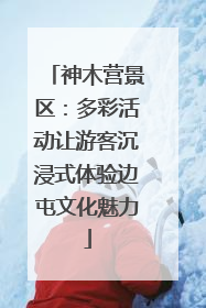 神木营景区：多彩活动让游客沉浸式体验边屯文化魅力