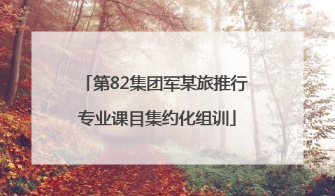 第82集团军某旅推行专业课目集约化组训