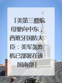 美第三艘航母驶向中东，西班牙国防大臣：美军轰炸机已部署在该国南部
