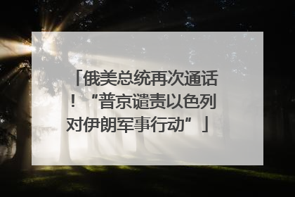 俄美总统再次通话！“普京谴责以色列对伊朗军事行动”