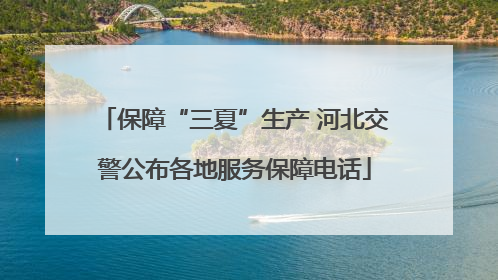 保障“三夏”生产 河北交警公布各地服务保障电话