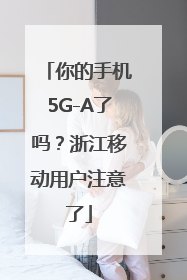 你的手机5G-A了吗？浙江移动用户注意了
