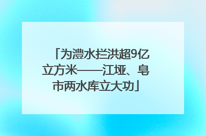 为澧水拦洪超9亿立方米——江垭、皂市两水库立大功