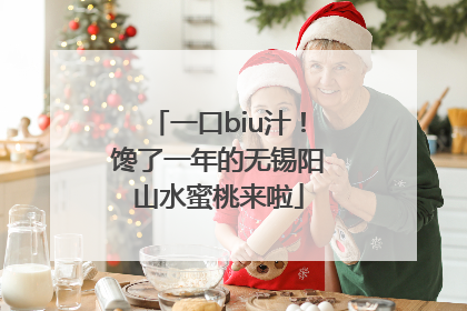一口biu汁！馋了一年的无锡阳山水蜜桃来啦