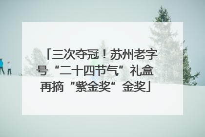 三次夺冠！苏州老字号“二十四节气”礼盒再摘“紫金奖”金奖