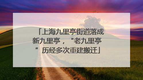 上海九里亭街道落成新九里亭，“老九里亭”历经多次重建搬迁