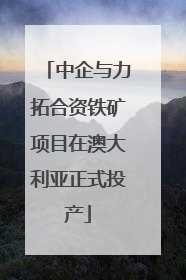 中企与力拓合资铁矿项目在澳大利亚正式投产
