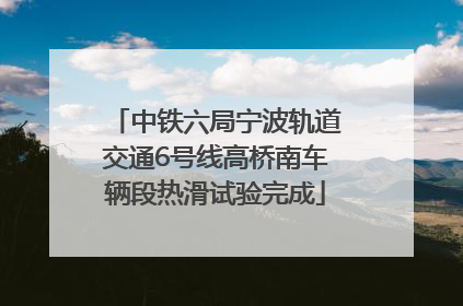 中铁六局宁波轨道交通6号线高桥南车辆段热滑试验完成