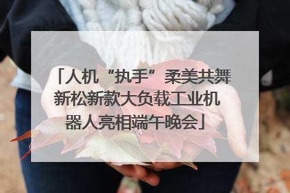 人机“执手”柔美共舞 新松新款大负载工业机器人亮相端午晚会