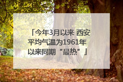 今年3月以来 西安平均气温为1961年以来同期“最热”