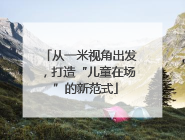 从一米视角出发，打造“儿童在场”的新范式