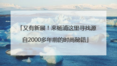 又有新展！来杨浦这里寻找源自2000多年前的时尚秘籍