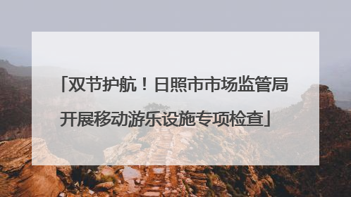 双节护航！日照市市场监管局开展移动游乐设施专项检查