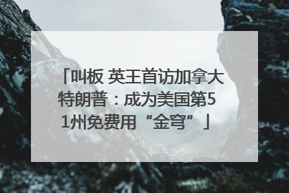 叫板 英王首访加拿大 特朗普：成为美国第51州免费用“金穹”