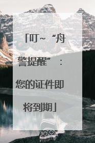 叮~“舟警提醒”：您的证件即将到期