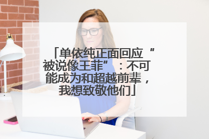 单依纯正面回应“被说像王菲”：不可能成为和超越前辈，我想致敬他们