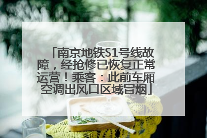 南京地铁S1号线故障，经抢修已恢复正常运营！乘客：此前车厢空调出风口区域冒烟