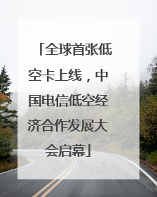 全球首张低空卡上线，中国电信低空经济合作发展大会启幕