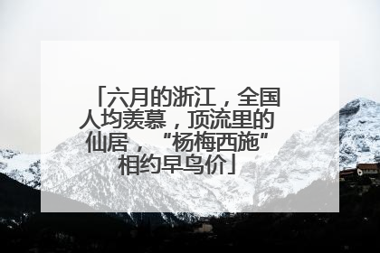 六月的浙江，全国人均羡慕，顶流里的仙居，“杨梅西施”相约早鸟价