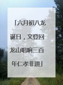 六月初八龙诞日，文登回龙山唱响三百年仁孝非遗