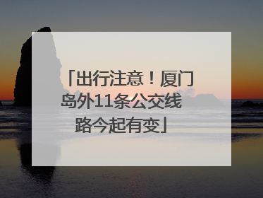 出行注意！厦门岛外11条公交线路今起有变