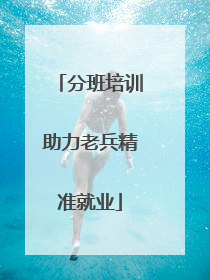分班培训助力老兵精准就业