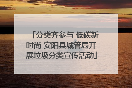 分类齐参与 低碳新时尚 安阳县城管局开展垃圾分类宣传活动