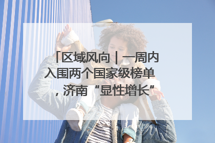 区域风向｜一周内入围两个国家级榜单，济南“显性增长”刷新城市影响力