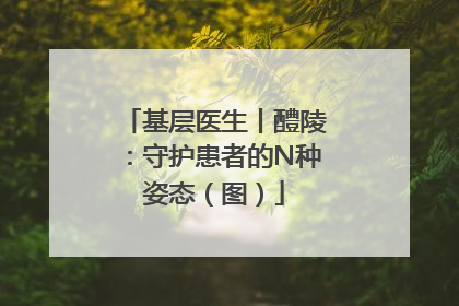 基层医生丨醴陵：守护患者的N种姿态（图）