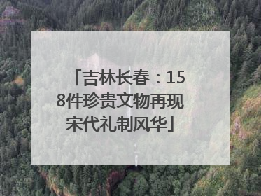 吉林长春：158件珍贵文物再现宋代礼制风华