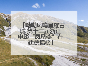 呦呦凤鸣星耀古城 第十二届浙江电影“凤凰奖”在建德揭榜