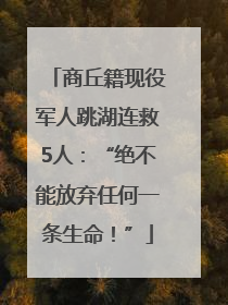 商丘籍现役军人跳湖连救5人：“绝不能放弃任何一条生命！”